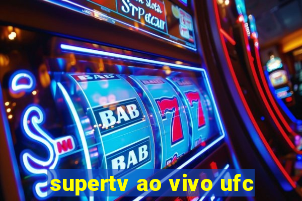 supertv ao vivo ufc